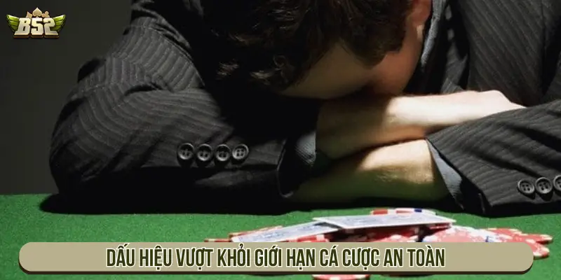 Chơi Có Trách Nhiệm B52 Và Quy Tắc Cá Cược An Toàn Dấu hiệu vượt khỏi giới hạn cá cược an toàn