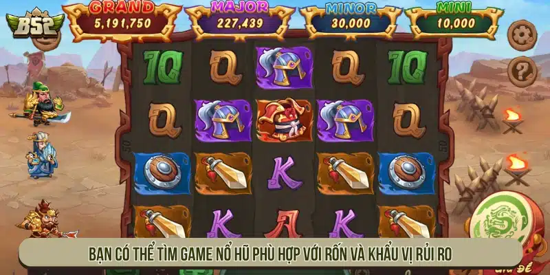 Bạn có thể tìm game nổ hũ phù hợp với vốn và khẩu vị rủi ro